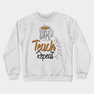 coffee teach repeat Crewneck Sweatshirt